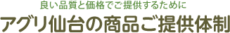良い品質と価格でご提供するために アグリ仙台の商品ご提供体制